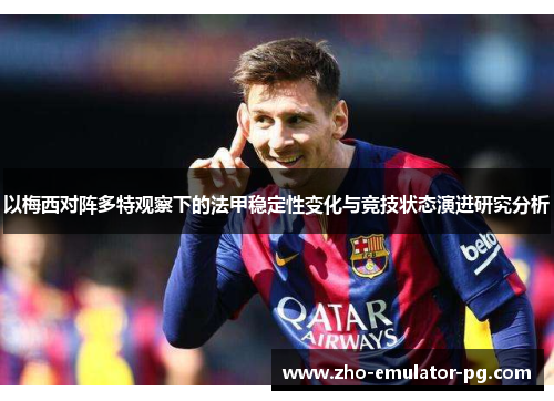 以梅西对阵多特观察下的法甲稳定性变化与竞技状态演进研究分析